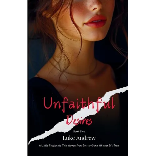 Unfaithful Desires - Book Two: A Little Passionate Tale Woven From Gossip - Some Whisper It's True