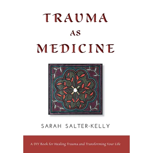 Trauma as Medicine: A DIY Book for Healing Trauma and Transforming Your Life