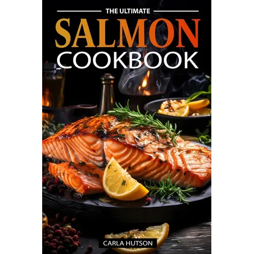 The Ultimate Salmon Cookbook: Delicious Recipes For Salmon Lovers, Any Occasion