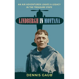 Lindbergh in Montana: An Air Adventurer Leaves a Legacy in the Treasure State - Paperback