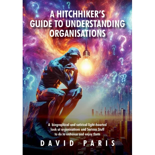 A Hitchhiker's Guide to Understanding Organisations: And stuff to do to enhance and enjoy them!