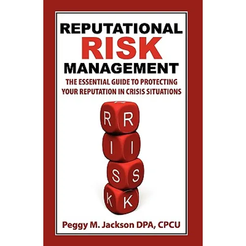 Reputational Risk Management: The Essential Guide to Protecting Your Reputation in Crisis Situations