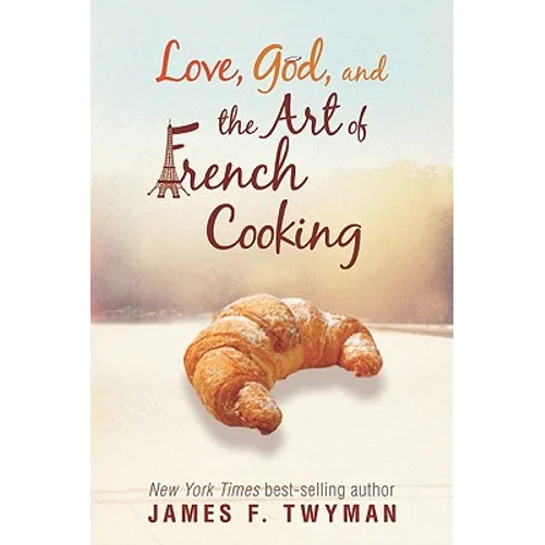Love, God, And The Art Of French Cooking