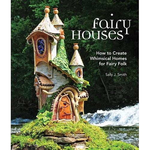 Fairy Houses: How to Create Whimsical Homes for Fairy Folk