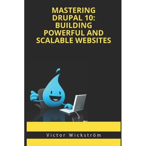 Mastering Drupal 10: Building Powerful and Scalable Websites