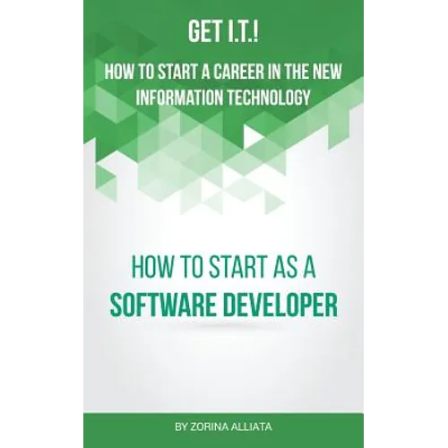 Get I.T.! How to Start a Career in the New Information Technology: How to Start as a Software Developer