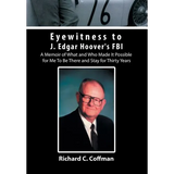 Eyewitness to J. Edgar Hoover's FBI: A Memoir of What and Who Made It Possible for Me to Be There and Stay for Thirty Years - Hardcover
