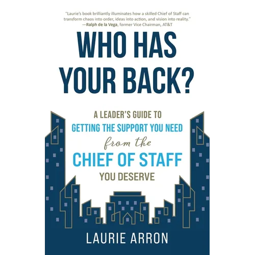 Who Has Your Back?: A Leader's Guide to Getting the Support You Need from the Chief of Staff You Deserve