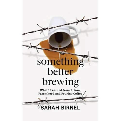 Something Better Brewing: What I Learned from Prison, Parenthood and Pouring Coffee