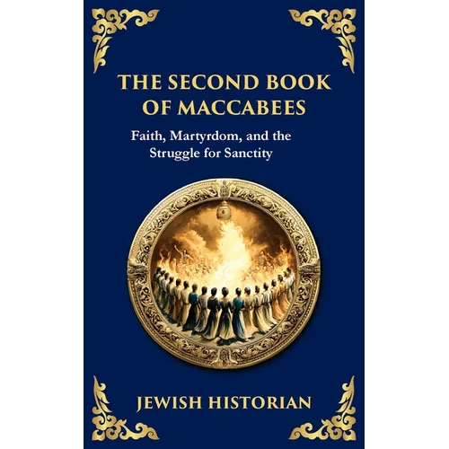 The Second Book of Maccabees: The Timeless Account of Courage, Faith, and Sacrifice
