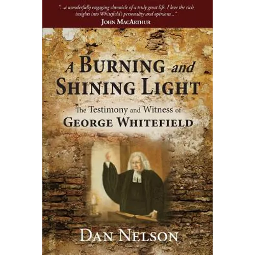 A Burning and Shining Light: The Testimony and Witness of George Whitefield