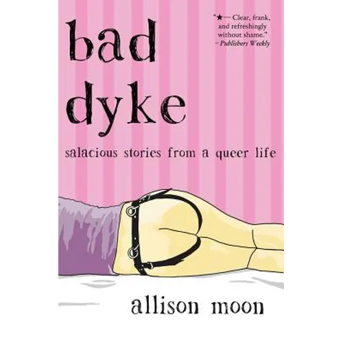 Bad Dyke: Salacious Stories from a Queer Life