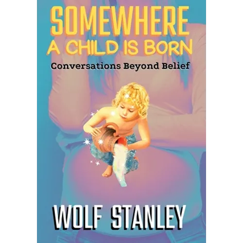 Somewhere a Child Is Born: Conversations Beyond Belief