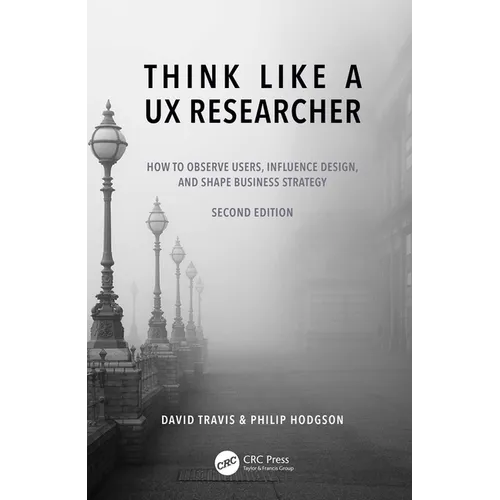 Think Like a UX Researcher: How to Observe Users, Influence Design, and Shape Business Strategy