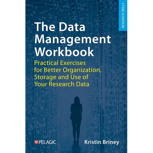 The Data Management Workbook: Practical Exercises for Better Organization, Storage and Use of Your Research Data