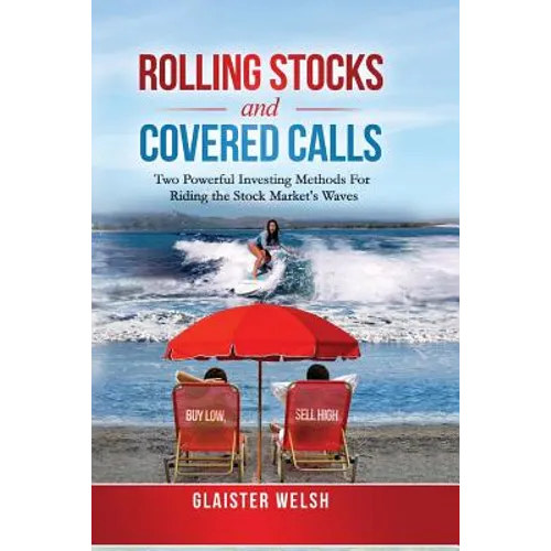 Rolling Stocks and Covered Calls: Two Powerful Investing Methods For Riding the Stock Market's Waves