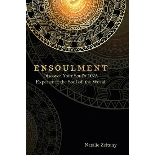 Ensoulment: Discover Your Soul's DNA, Experience the Soul of The World
