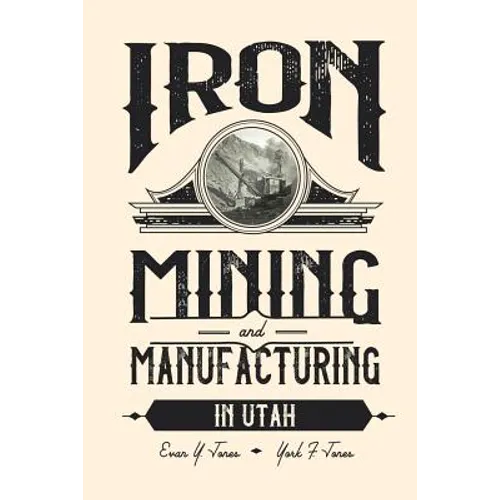 Iron Mining and Manufacturing in Utah: A History