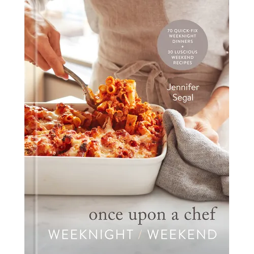 Once Upon a Chef: Weeknight/Weekend: 70 Quick-Fix Weeknight Dinners + 30 Luscious Weekend Recipes: A Cookbook