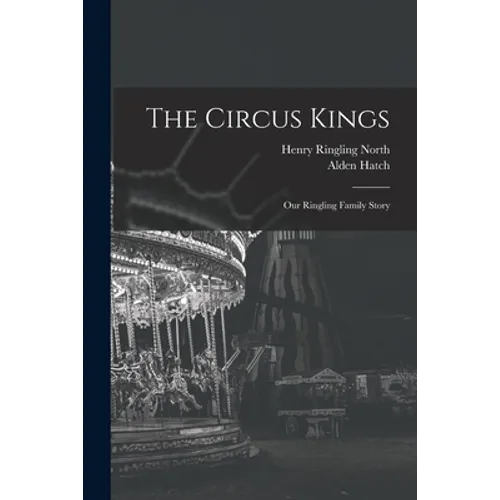 The Circus Kings; Our Ringling Family Story