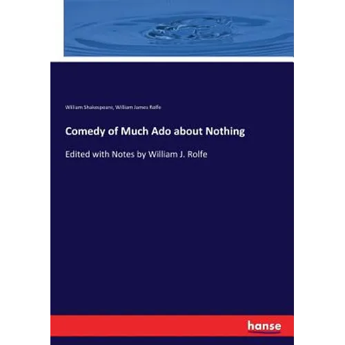 Comedy of Much Ado about Nothing: Edited with Notes by William J. Rolfe
