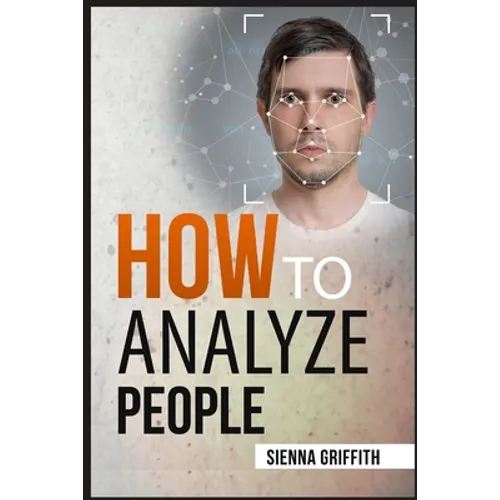 How to АnАlyzЕ PЕoplЕ: Body Language and Behavioral Psychology. The Definitive Guide to Reading People Fast and Accurate