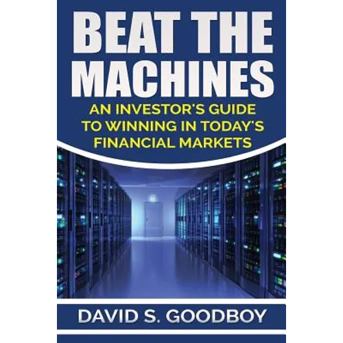 Beat the Machines: An Investor's Guide to Winning in Today's Financial Markets