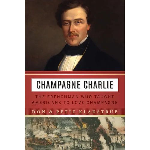 Champagne Charlie: The Frenchman Who Taught Americans to Love Champagne