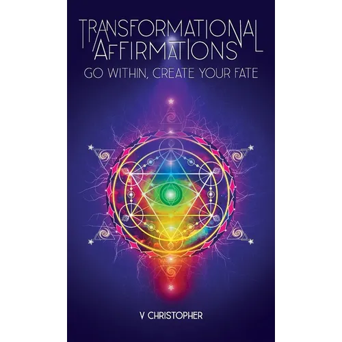 Transformational Affirmations: Go Within, Create Your Fate