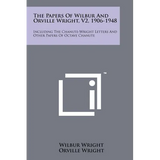 The Papers Of Wilbur And Orville Wright, V2, 1906-1948: Including The Chanute-Wright Letters And Other Papers Of Octave Chanute - Paperback