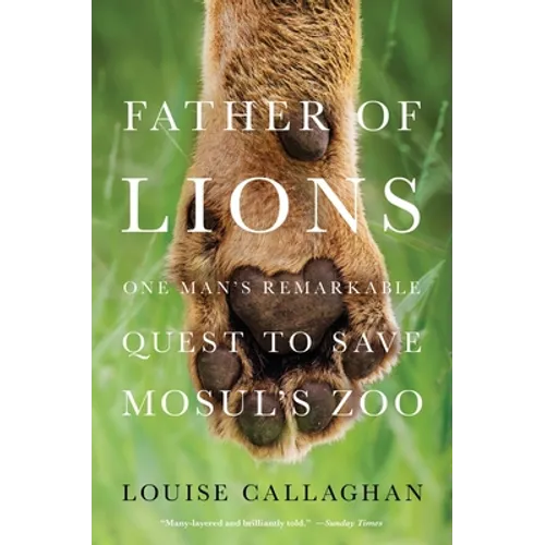 Father of Lions: One Man's Remarkable Quest to Save Mosul's Zoo
