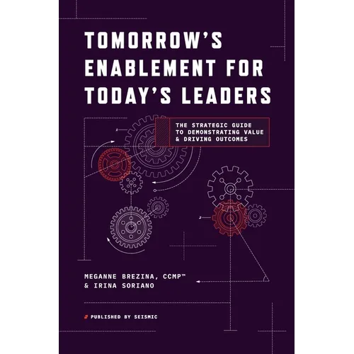 Tomorrow's Enablement for Today's Leaders: The Strategic Guide to Demonstrating Value & Driving Outcomes