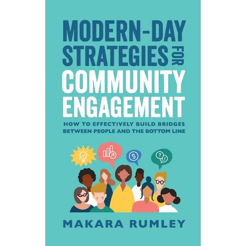 Modern-Day Strategies for Community Engagement: How to Effectively Build Bridges Between People and the Bottom Line