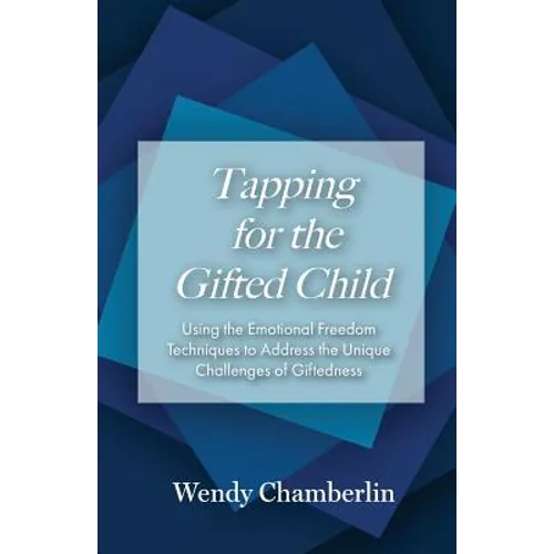Tapping for the Gifted Child: Using the Emotional Freedom Techniques to Address the Unique Challenges of Giftedness