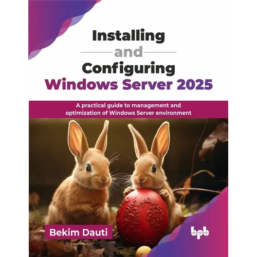 Installing and Configuring Windows Server 2025: A practical guide to management and optimization of Windows Server environment (English Edition)