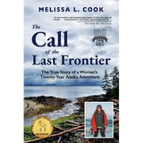 The Call of the Last Frontier: The True Story of a Woman's Twenty-Year Alaska Adventure - Paperback