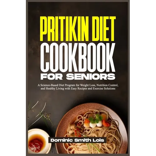 Pritikin Diet Cookbook for Seniors: A Science-Based Diet Program for Weight Loss, Nutrition Control, and Healthy Living with Easy Recipes and Exercise