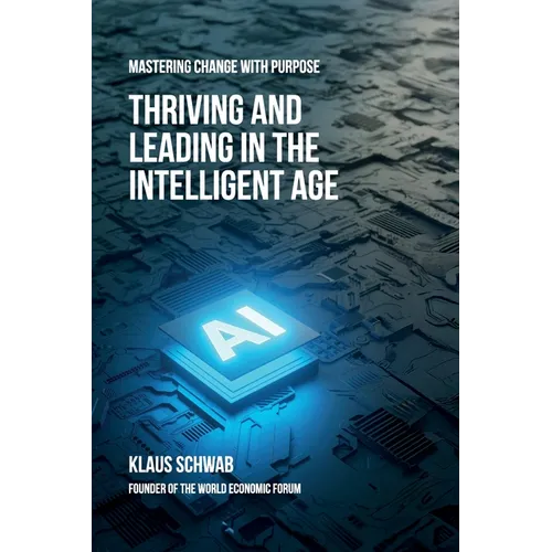 Thriving and Leading in the Intelligent Age: Mastering Change with Purpose
