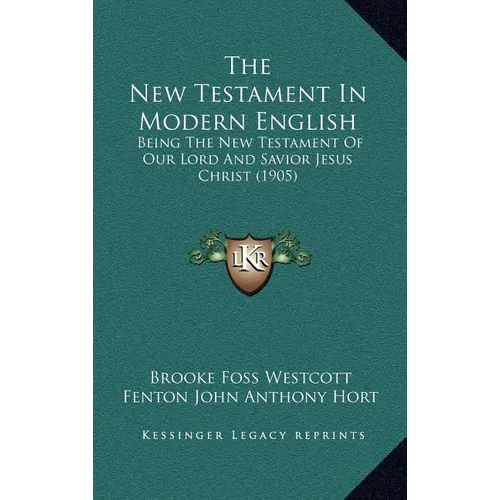 The New Testament In Modern English: Being The New Testament Of Our Lord And Savior Jesus Christ (1905)