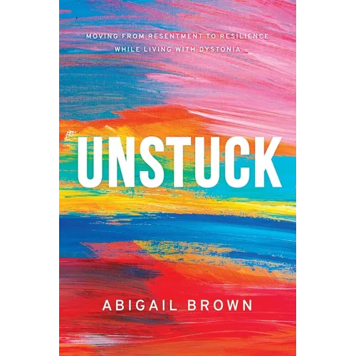 Unstuck: Moving from Resentment to Resilience While Living with Dystonia