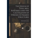 The Design of Steel Mill Buildings and the Calculation of Stresses in Framed Structures