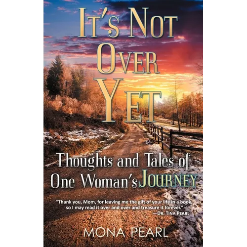 It's Not Over Yet: Thoughts and Tales of One Woman's Journey