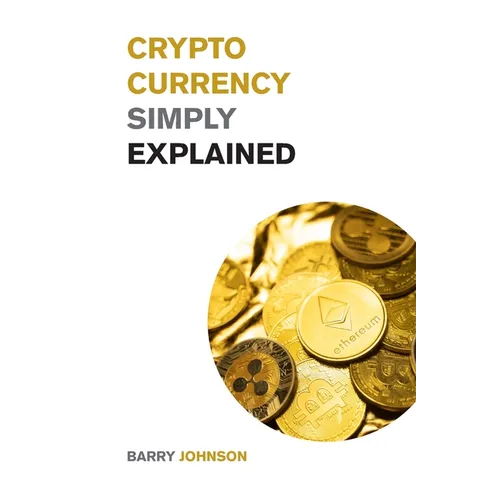 Cryptocurrency Simply Explained!: The Only Investing Guide You Need to Master the World of Bitcoin and Blockchain - Discover the Secrets to Crypto Pro