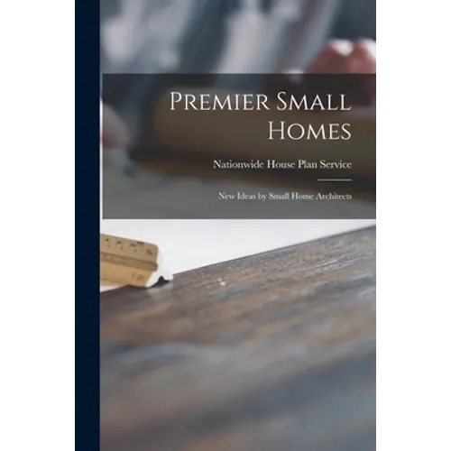 Premier Small Homes: New Ideas by Small Home Architects