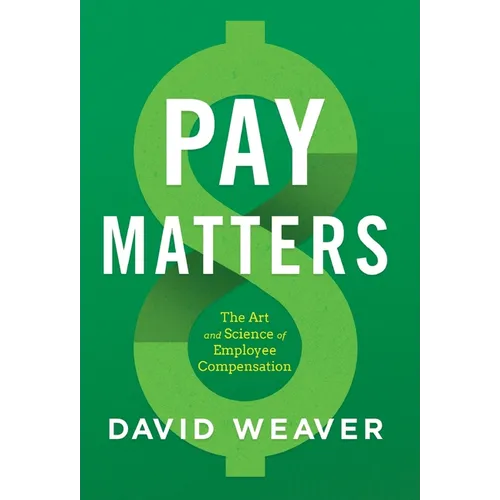 Pay Matters: The Art and Science of Employee Compensation