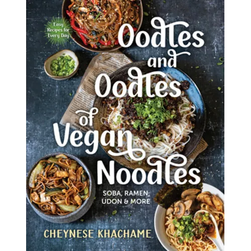 Oodles and Oodles of Vegan Noodles: Soba, Ramen, Udon & More - Easy Recipes for Every Day