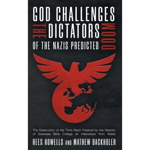 God Challenges the Dictators, Doom of the Nazis Predicted: The Destruction of the Third Reich Foretold by the Director of Swansea Bible College, An In