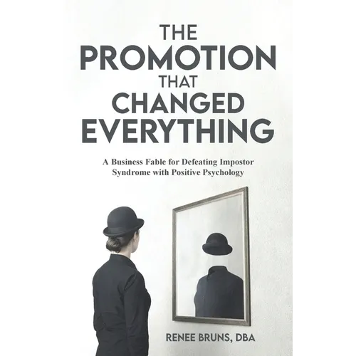 The Promotion That Changed Everything: A Business Fable for Defeating Imposter Syndrome with Positive Psychology