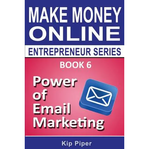 Power of Email Marketing: Book 6 of the Make Money Online Entrepreneur Series