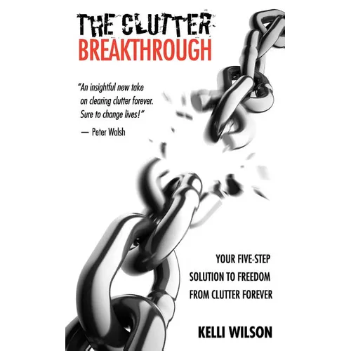 The Clutter Breakthrough: Your Five-Step Solution to Freedom from Clutter Forever
